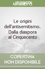 Le origini dell'antisemitismo. Dalla diaspora al Cinquecento libro