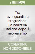 Tra avanguardia e integrazione. La narrativa italiana dopo il neorealismo libro