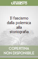Il fascismo dalla polemica alla storiografia libro