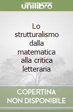 Lo strutturalismo dalla matematica alla critica letteraria libro