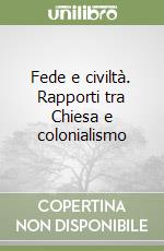 Fede e civiltà. Rapporti tra Chiesa e colonialismo libro