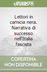 Lettori in camicia nera. Narrativa di successo nell'Italia fascista libro