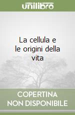 La cellula e le origini della vita libro