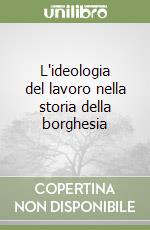 L'ideologia del lavoro nella storia della borghesia libro