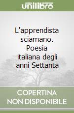 L'apprendista sciamano. Poesia italiana degli anni Settanta libro