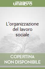 L'organizzazione del lavoro sociale libro