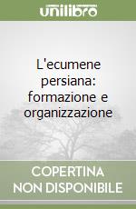 L'ecumene persiana: formazione e organizzazione libro