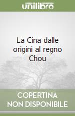 La Cina dalle origini al regno Chou libro