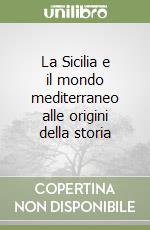 La Sicilia e il mondo mediterraneo alle origini della storia libro