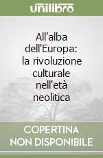 All'alba dell'Europa: la rivoluzione culturale nell'età neolitica libro