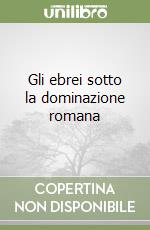 Gli ebrei sotto la dominazione romana libro