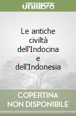 Le antiche civiltà dell'Indocina e dell'Indonesia libro