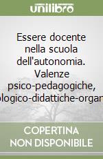 Essere docente nella scuola dell'autonomia. Valenze psico-pedagogiche, metodologico-didattiche-organizzative libro