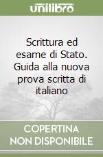 Scrittura ed esame di Stato. Guida alla nuova prova scritta di italiano