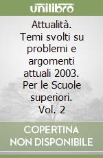 Attualità. Temi svolti su problemi e argomenti attuali 2003. Per le Scuole superiori. Vol. 2 libro