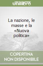 La nazione, le masse e la «Nuova politica» libro