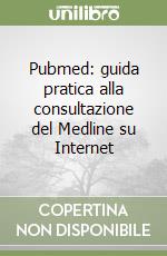 Pubmed: guida pratica alla consultazione del Medline su Internet