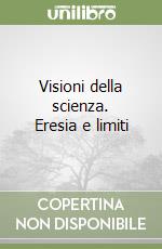 Visioni della scienza. Eresia e limiti