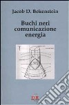 Buchi neri, comunicazione, energia libro di Bekenstein Jacob D.