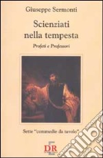 Scienziati nella tempesta. Profeti e Professori. Sette «commedie da tavolo» libro