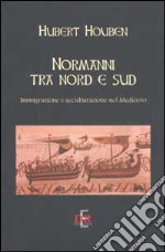 Normanni tra Nord e Sud. Immigrazione e acculturazione nel Medioevo libro