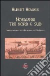 Normanni tra Nord e Sud. Immigrazione e acculturazione nel Medioevo libro di Houben Hubert