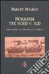 Normanni tra Nord e Sud. Immigrazione e acculturazione nel Medioevo libro