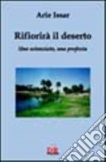 Rifiorirà il deserto. Uno scienziato, una profezia libro