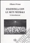 Statistica con le reti neurali. Un'introduzione libro di Pessa Eliano