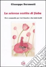 La scienza vestita di fiaba. Nove commedie per voci bianche e due indovinelli libro