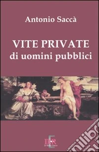 Vite private di uomini pubblici libro