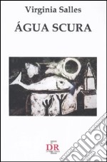 Agua scura. Eros e il suo fantasma: tra delirio e ragione