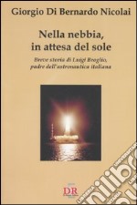 Nella nebbia, in attesa del sole. Breve storia di Luigi Broglio, padre dell'astronautica italiana