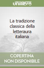 La tradizione classica della letteraura italiana libro