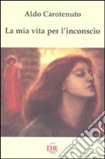 La mia vita per l'inconscio