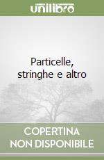 Particelle, stringhe e altro