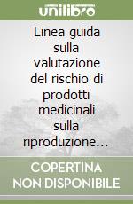 Linea guida sulla valutazione del rischio di prodotti medicinali sulla riproduzione umana e allattamento: dai dati al labelling. Ediz. italiana e inglese libro