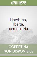 Liberismo, libertà, democrazia