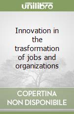 Innovation in the trasformation of jobs and organizations libro