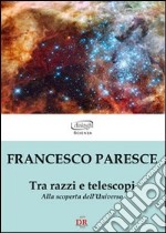 Tra razzi e telescopi. Alla scoperta dell'universo libro