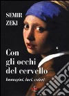 Con gli occhi del cervello. Immagini, luci, colori libro di Zeki Semir