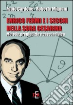 Enrico Fermi e i secchi della sora Cesarina. Metodo, pregiudizio e caso in fisica libro