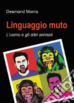 Linguaggio muto. L'uomo e gli altri animali libro