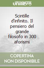 Scintille d'infinito. Il pensiero del grande filosofo in 300 aforismi libro