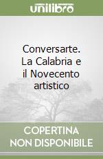 Conversarte. La Calabria e il Novecento artistico libro