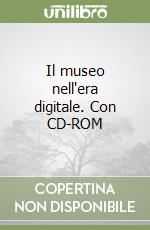 Il museo nell'era digitale. Con CD-ROM libro