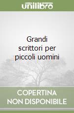 Grandi scrittori per piccoli uomini libro