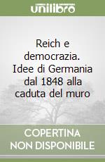 Reich e democrazia. Idee di Germania dal 1848 alla caduta del muro libro