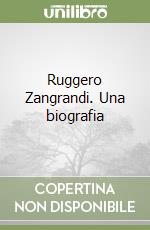 Ruggero Zangrandi. Una biografia