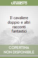 Il cavaliere doppio e altri racconti fantastici libro